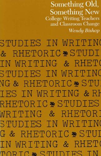 Something Old, Something New: College Writing Teachers and Classroom Change - Studies in Writing and Rhetoric (Paperback)