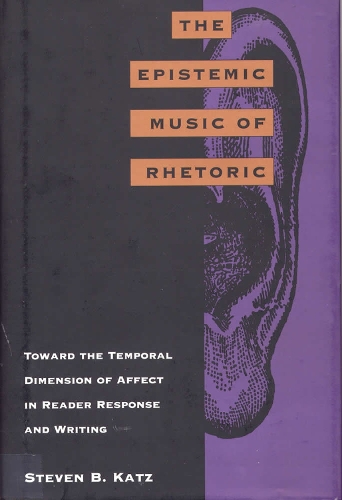 The Epistemic Music of Rhetoric: Toward the Temporal Dimension of Affect in Reader Response and Writing (Hardback)