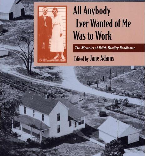 All Anybody Ever Wanted of ME Was to Work: The Memoirs of Edith Bradley Rendleman (Hardback)