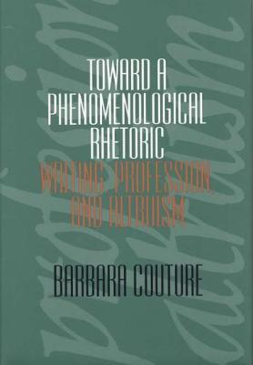 Toward a Phenomenological Rhetoric: Writing, Profession and Altruism (Hardback)