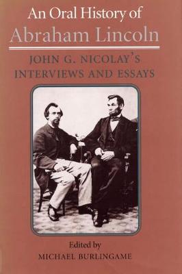 An Oral History of Abraham Lincoln: John G. Nicolay's Interviews and Essays (Hardback)