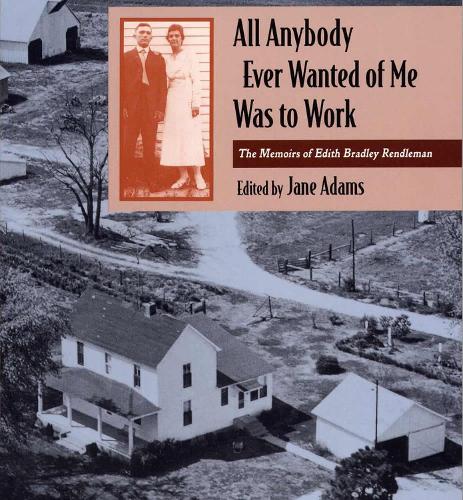 All Anybody Ever Wanted of ME Was to Work: The Memoirs of Edith Bradley Rendleman (Paperback)