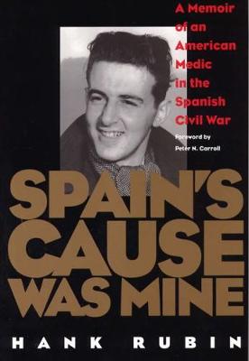 Spain's Cause Was Mine: A Memoir of an American Medic in the Spanish Civil War (Hardback)