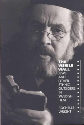 The Visible Wall: Jews and Other Ethnic Outsiders in Swedish Film (Hardback)