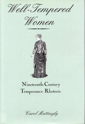 Well-Tempered Women: Nineteenth-Century Temperance Rhetoric (Hardback)