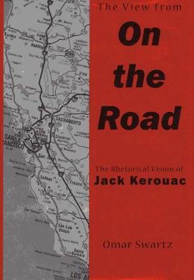 The View from ""On the Road: The Rhetorical Vision of Jack Kerouac (Hardback)