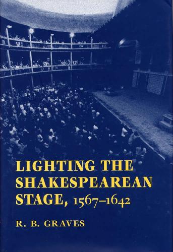 Lighting the Shakespearean Stage, 1567-1642 (Hardback)