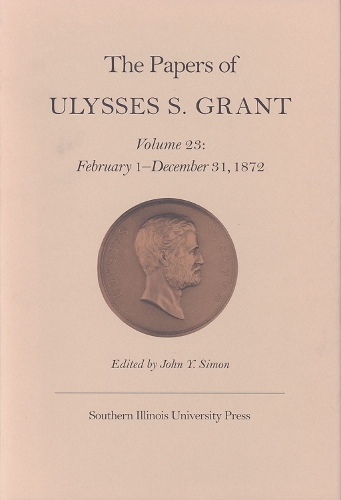The Papers of Ulysses S. Grant, Volume 23: February 1 - December 31, 1872 (Hardback)