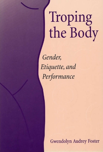 Troping the Body: Gender, Etiquette and Performance (Paperback)
