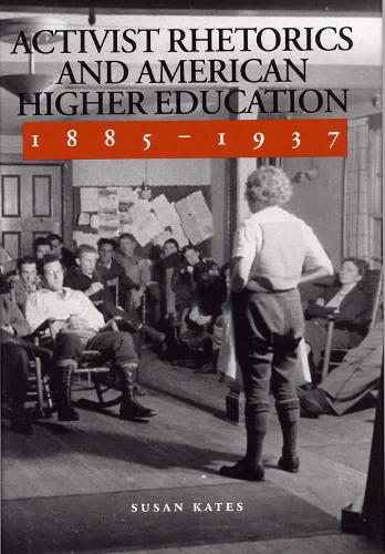 Activist Rhetorics and American Higher Education, 1885-1937 (Hardback)