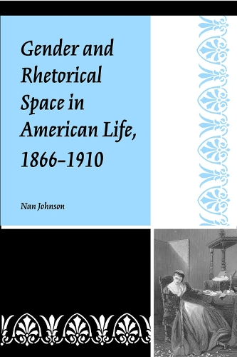 Gender and Rhetorical Space in American Life, 1866-1910 - Studies in Rhetorics and Feminisms (Paperback)