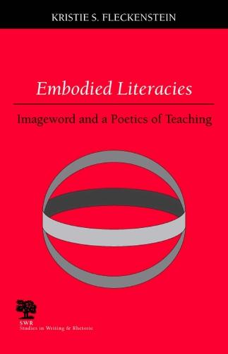 Embodied Literacies: Imageword and a Poetics of Teaching - Studies in Writing and Rhetoric (Paperback)