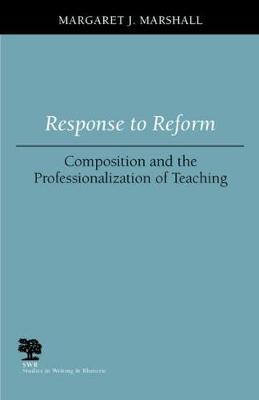 Response to Reform: Composition and the Professionalization of Teaching - Studies in Writing and Rhetoric (Paperback)