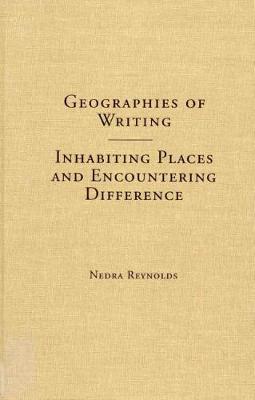 Geographies of Writing: Inhabiting Places and Encountering Difference (Hardback)