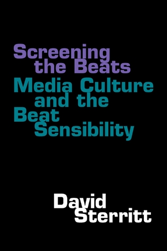 Screening the Beats: Media Culture and the Beat Sensibility (Hardback)
