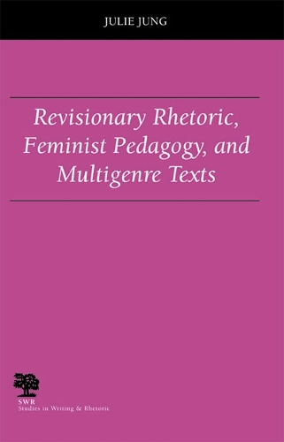 Revisionary Rhetoric, Feminist Pedagogy, and Multigenre Texts - Studies in Writing and Rhetoric (Paperback)