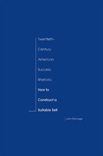 Twentieth-century American Success Rhetoric: How to Construct a Suitable Self (Hardback)