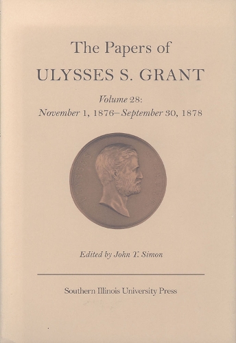The The Papers of Ulysses S. Grant: The Papers of Ulysses S. Grant v. 28; November 1, 1876-September 30, 1878 November 1, 1876-September 30, 1878 Volume 28 (Hardback)