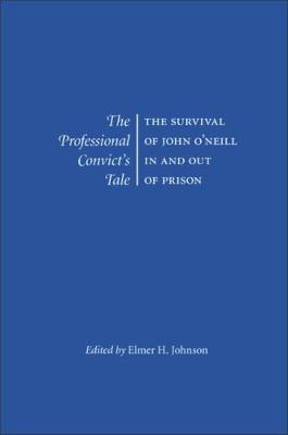 The Professional Convict's Tale: The Survival of John O'Neill in and Out of Prison (Hardback)