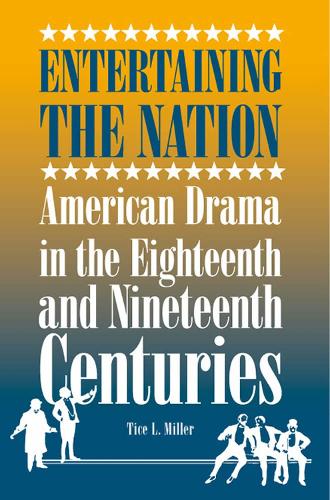 Entertaining the Nation: American Drama in the Eighteenth and Nineteenth Centuries - Theater in the Americas (Paperback)