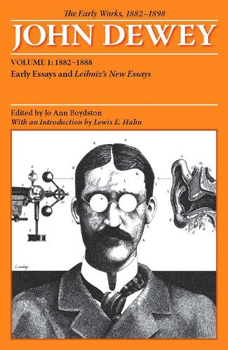 The Early Works of John Dewey, Volume 1, 1882 - 1898: Early Essays and Leibniz's New Essays, 1882-1888 (Paperback)
