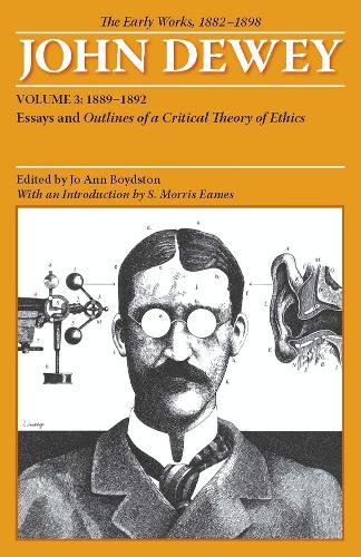 The Early Works of John Dewey, Volume 3, 1882 - 1898: Essays and Outlines of a Critical Theory of Ethics, 1889-1892 (Paperback)