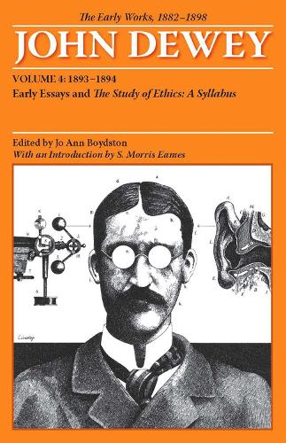 The The Collected Works of John Dewey: The Collected Works of John Dewey v. 4; 1893-1894, Early Essays and the Study of Ethics: A Syllabus 1893-1894, Early Essays and the Study of Ethics: A Syllabus Volume 4 (Paperback)