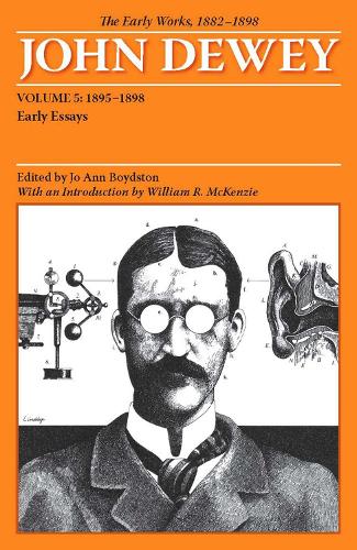 The Early Works of John Dewey, Volume 5, 1882 - 1898: Early Essays, 1895-1898 (Paperback)
