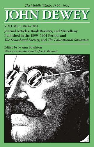 The The Collected Works of John Dewey: The Collected Works of John Dewey v. 1; 1899-1901, Journal Articles, Book Reviews, and Miscellany Published in the 1899-1901 Period, and the School and Society, and the Educational Situation 1899-1901, Journal Articles, Book Reviews, and Miscellany Published in the 1899-1901 Period, and the School and Society, and the Educational Situation Volume 1 (Paperback)