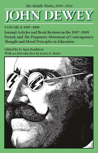 The The Collected Works of John Dewey: The Collected Works of John Dewey v. 4; 1907-1909, Journal Articles and Book Reviews in the 1907-1909 Period, and the Pragmatic Movement of Contemporary Thought and Moral Principles in Education 1907-1909, Journal Articles and Book Reviews in the 1907-1909 Period, and the Pragmatic Movement of Contemporary Thought and Moral Principles in Education Volume 4 (Paperback)