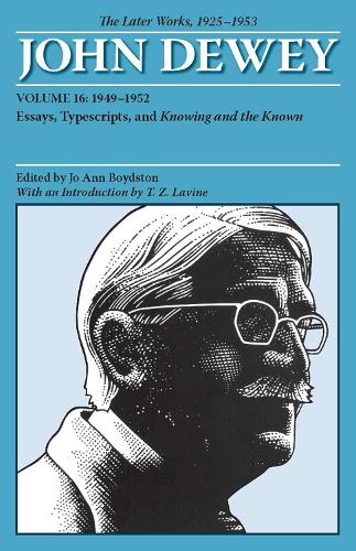 The Later Works of John Dewey 1925-1953, Volume 16: 1949-1952 Essays, Typescripts, and Knowing and the Known (Paperback)