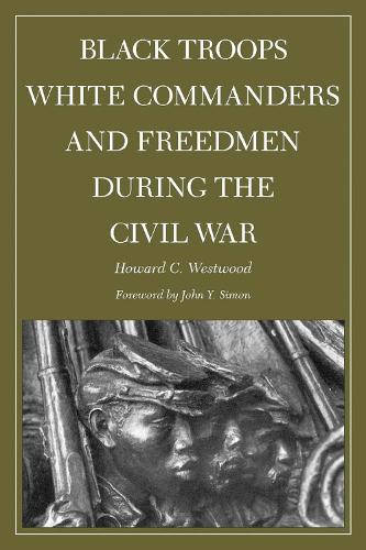 Black Troops, White Commanders, and Freedmen During the Civil War (Paperback)