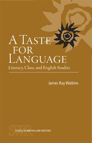 A Taste for Language: Literacy, Class, and English Studies - Studies in Writing and Rhetoric (Paperback)