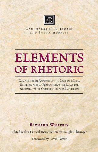 Elements of Rhetoric: Comprising an Analysis of the Laws of Moral Evidence and of Persuasion, with Rules for Argumentativ (Paperback)
