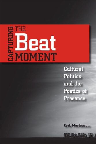 Capturing the Beat Moment: Cultural Politics and the Poetics of Presence (Paperback)