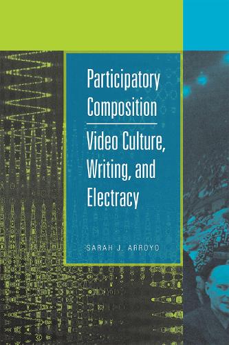 Participatory Composition: Video Culture, Writing and Electracy (Paperback)