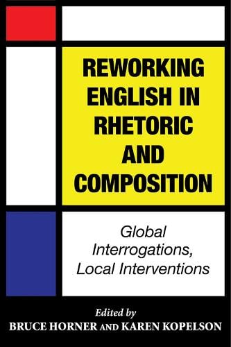 Reworking English in Rhetoric and Composition: Global Interrogations, Local Interventions (Paperback)