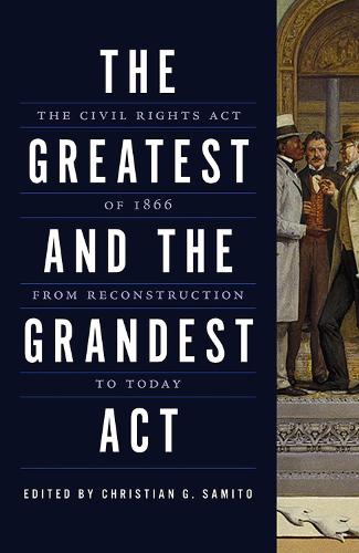 Cover The Greatest and the Grandest Act: The Civil Rights Act of 1866 from Reconstruction to Today