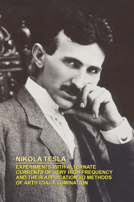 Experiments with Alternate Currents of Very High Frequency and Their Application to Methods of Artificial Illumination (Paperback)