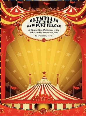 Olympians of the Sawdust Circle: A Biographical Dictionary of the Nineteenth Century American Circus (Hardback)