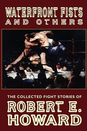 Waterfront Fists and Others: The Collected Fight Stories of Robert E. Howard (Paperback)