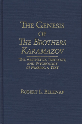 The Genesis of the Brothers Karamazov: The Aesthetics, Ideology, and Psychology of Text Making - Studies of the Harriman Institute (Hardback)