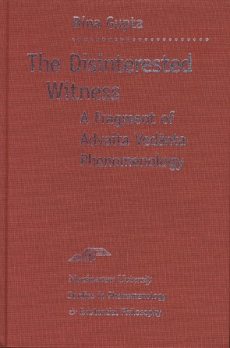 The Disinterested Witness: A Fragment of Advaita Vedanta Phenomenology - Studies in Phenomenology and Existential Philosophy (Hardback)