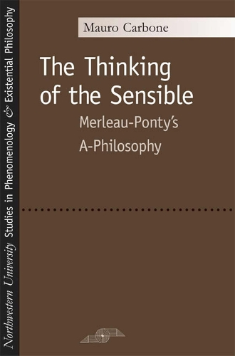 The Thinking of the Sensible: Merleau-Ponty's ""a-Philosophy - Studies in Phenomenology and Existential Philosophy (Paperback)