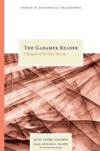 The Gadamer Reader: A Bouquet of the Later Writings - Topics in Historical Philosophy (Hardback)