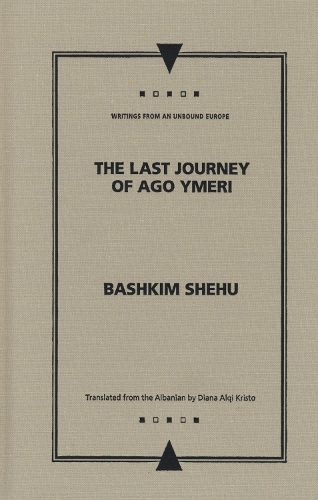 The Last Journey of Ago Ymeri - Writings from an Unbound Europe (Hardback)
