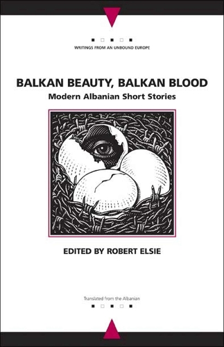 Balkan Beauty, Balkan Blood: Modern Albanian Short Stories - Writings from an Unbound Europe (Hardback)