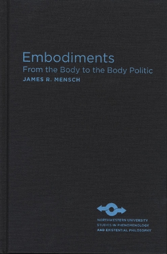 Embodiments: From the Body to the Body Politic - Studies in Phenomenology and Existential Philosophy (Hardback)