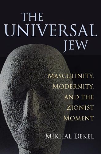 The Universal Jew: Masculinity, Modernity and the Zionist Movement (Paperback)