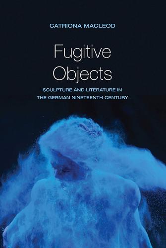 Fugitive Objects: Sculpture and Literature in the German Nineteenth Century (Hardback)